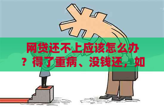 网贷还不上应该怎么办？得了重病、没钱还，如何是好？