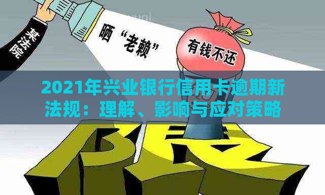 2021年兴业银行信用卡逾期新法规：理解、影响与应对策略