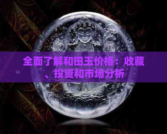 全面了解和田玉价格：收藏、投资和市场分析