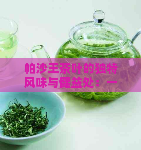 帕沙王茶叶的独特风味与健益处：一场茶文化的宴