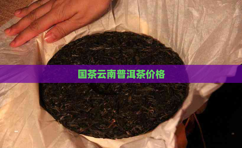 国茶云南普洱茶价格