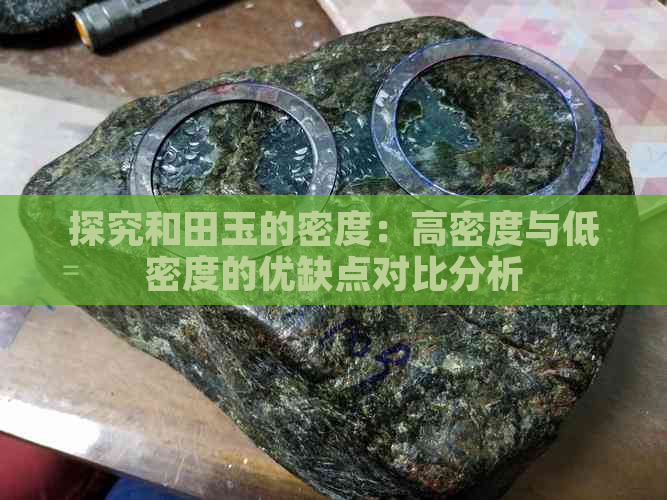 探究和田玉的密度：高密度与低密度的优缺点对比分析