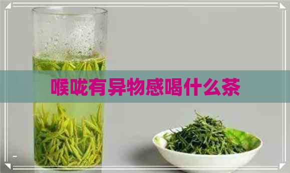 喉咙有异物感喝什么茶