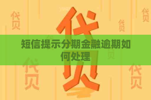 短信提示分期金融逾期如何处理