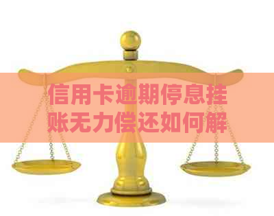 信用卡逾期停息挂账无力偿还如何解决