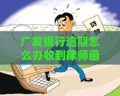 广发银行逾期怎么办收到律师函