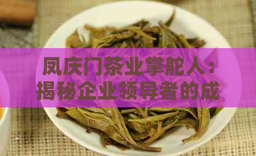 凤庆门茶业掌舵人：揭秘企业领导者的成功之路