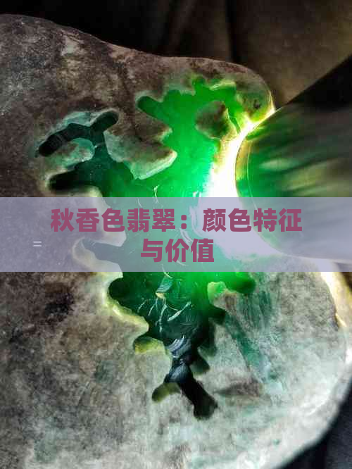 秋香色翡翠：颜色特征与价值