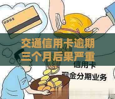 交通信用卡逾期三个月后果严重吗