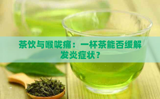 茶饮与喉咙痛：一杯茶能否缓解发炎症状？