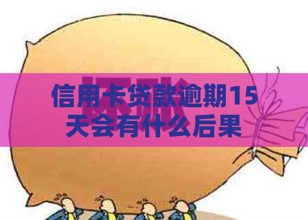 信用卡贷款逾期15天会有什么后果