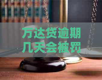 万达贷逾期几天会被罚款