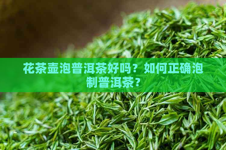 花茶壶泡普洱茶好吗？如何正确泡制普洱茶？