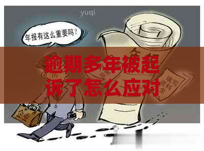 逾期多年被起诉了怎么应对