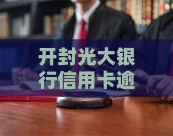 开封光大银行信用卡逾期该怎么处理