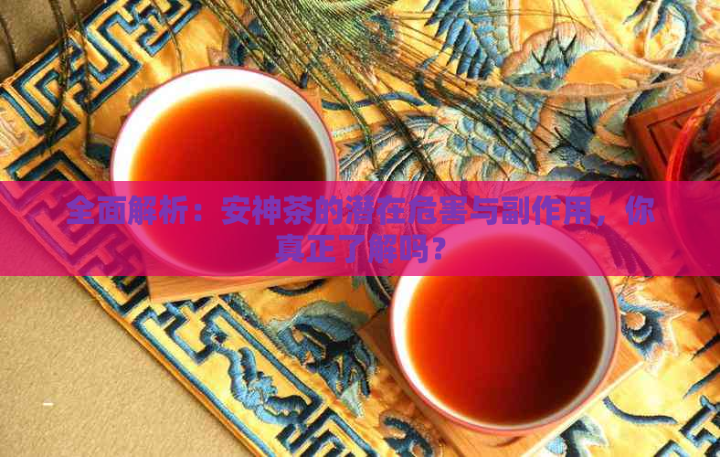 全面解析：安神茶的潜在危害与副作用，你真正了解吗？