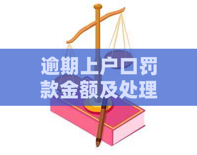 逾期上户口罚款金额及处理方式全面解析：如何避免罚款并及时办理户口？