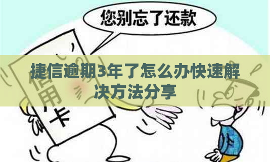 捷信逾期3年了怎么办快速解决方法分享