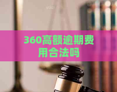 360高额逾期费用合法吗