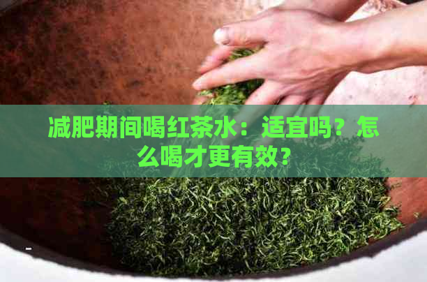 减肥期间喝红茶水：适宜吗？怎么喝才更有效？