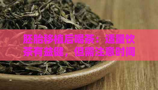 胚胎移植后喝茶：适量饮茶有益健，但需注意时间和种类