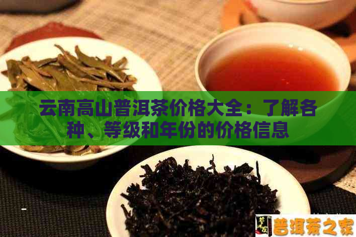 云南高山普洱茶价格大全：了解各种、等级和年份的价格信息