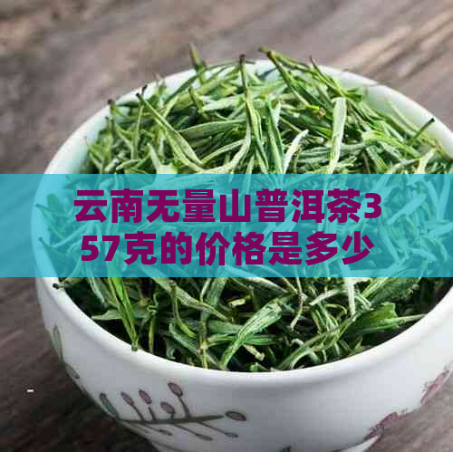 云南无量山普洱茶357克的价格是多少？