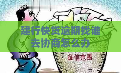 建行快贷逾期找谁去协商怎么办