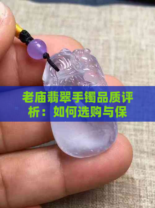 老庙翡翠手镯品质评析：如何选购与保养？