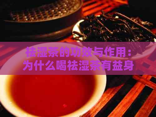 祛湿茶的功效与作用：为什么喝祛湿茶有益身体健？