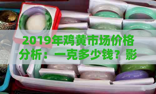 2019年鸡黄市场价格分析：一克多少钱？影响价格的因素有哪些？