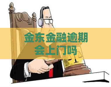 金东金融逾期会上门吗