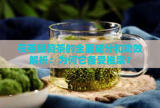 茯苓银荷茶的全面成分和功效解析：为何它备受推崇？