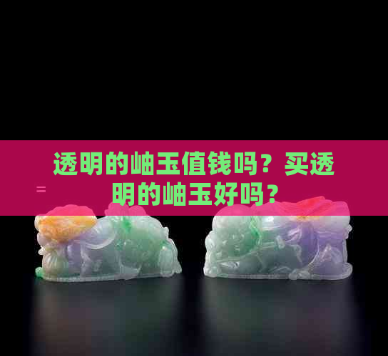 透明的岫玉值钱吗？买透明的岫玉好吗？