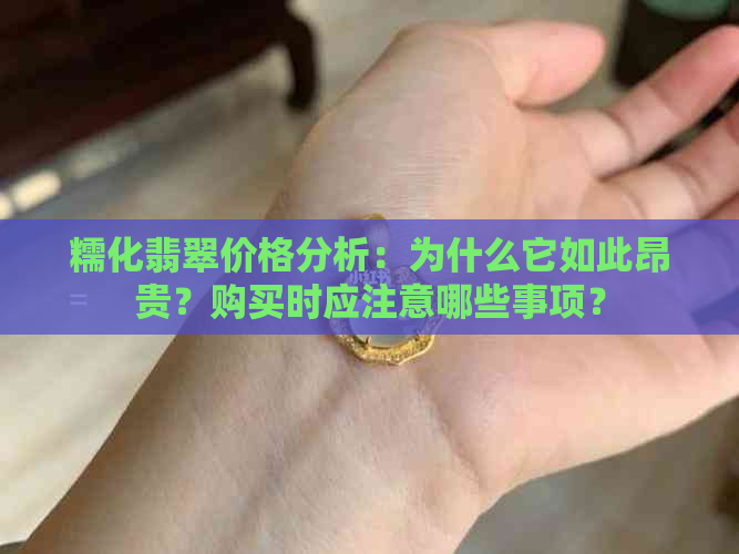 糯化翡翠价格分析：为什么它如此昂贵？购买时应注意哪些事项？