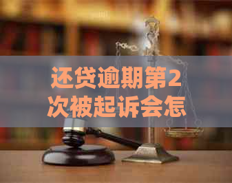 还贷逾期第2次被起诉会怎么样如何应对