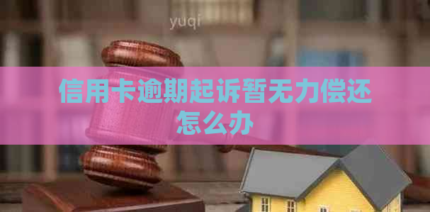 信用卡逾期起诉暂无力偿还怎么办