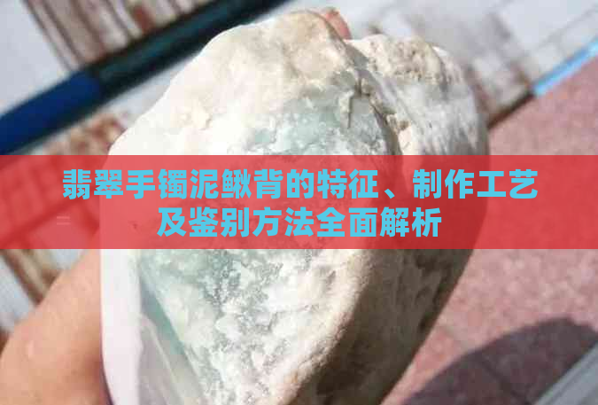 翡翠手镯泥鳅背的特征、制作工艺及鉴别方法全面解析