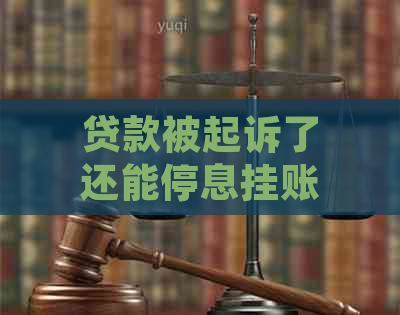 贷款被起诉了还能停息挂账吗需要注意什么