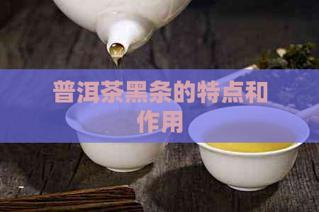 普洱茶黑条的特点和作用