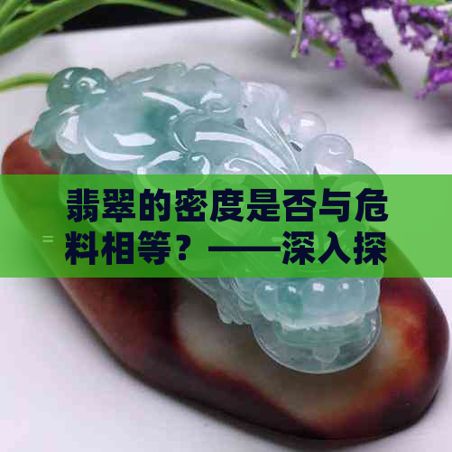 翡翠的密度是否与危料相等？——深入探讨两种宝石的性质差异