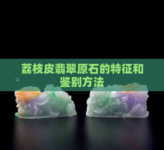 荔枝皮翡翠原石的特征和鉴别方法