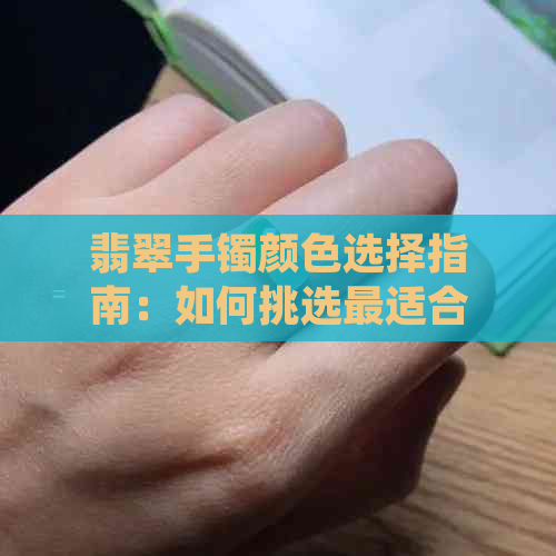 翡翠手镯颜色选择指南：如何挑选最适合您的填充颜色？