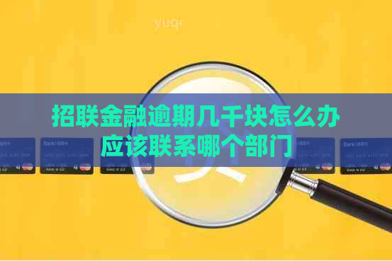 招联金融逾期几千块怎么办应该联系哪个部门