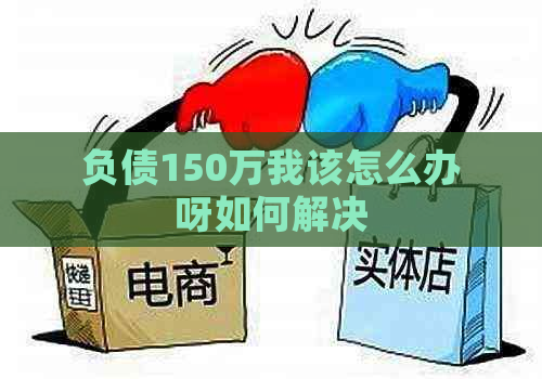 负债150万我该怎么办呀如何解决