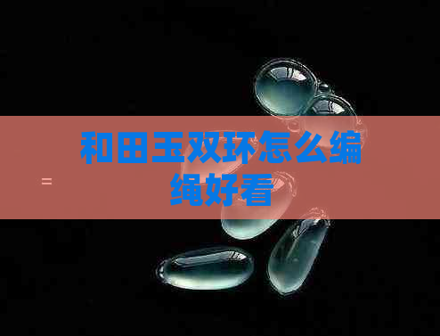 和田玉双环怎么编绳好看