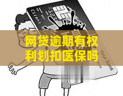 网贷逾期有权利划扣医保吗？怎么处理？会影响医保报销吗？