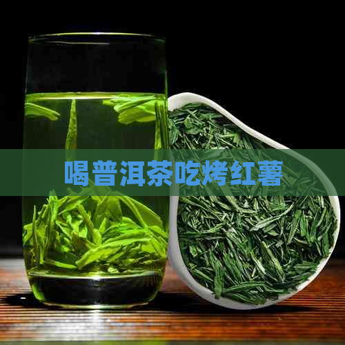 喝普洱茶吃烤红薯