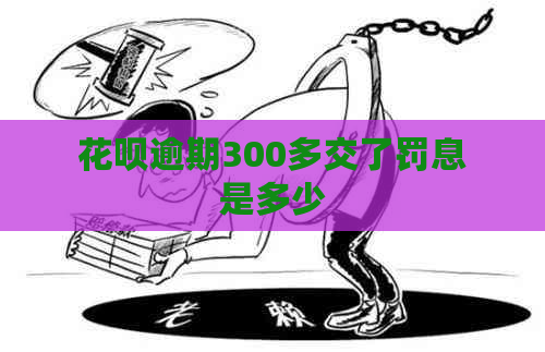 花呗逾期300多交了罚息是多少