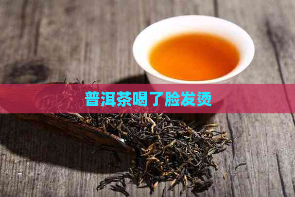 普洱茶喝了脸发烫